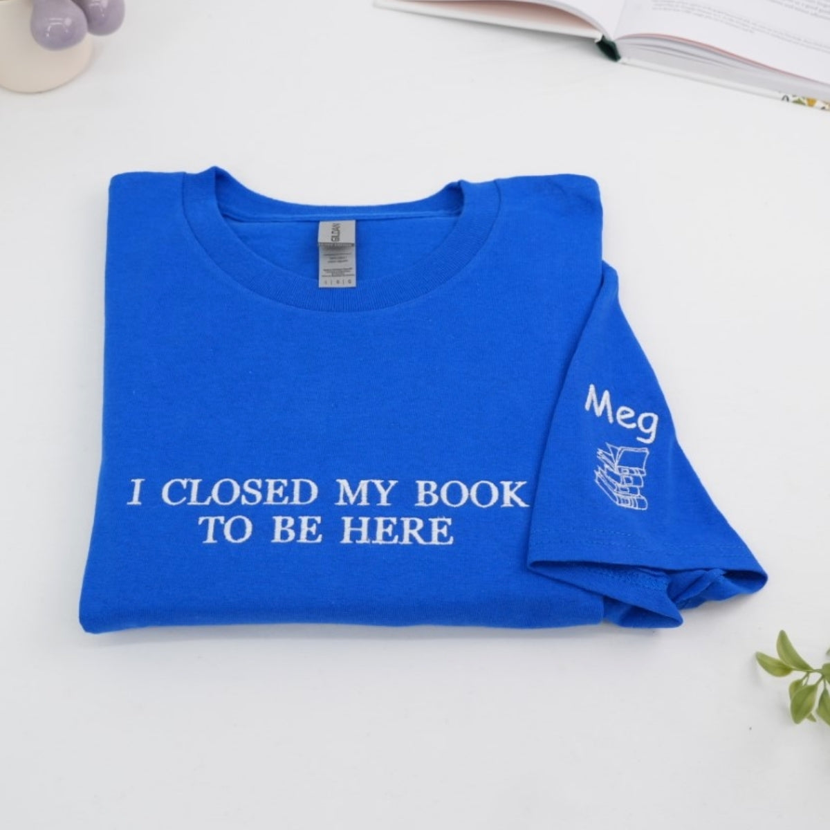 Book Lover Custom T-Shirts - I Closed My Book Embroidered Tee - Perfect Reader Gift