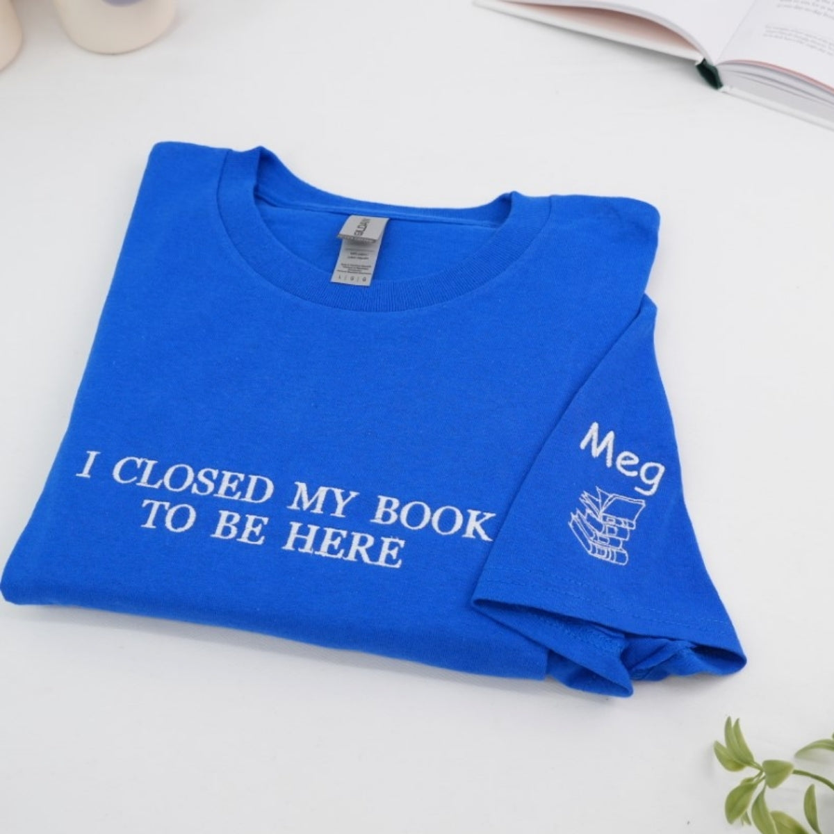 Book Lover Custom T-Shirts - I Closed My Book Embroidered Tee - Perfect Reader Gift